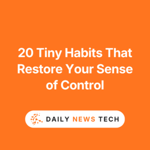 20 Tiny Habits That Restore Your Sense of Control