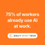 75% of workers already use AI at work.