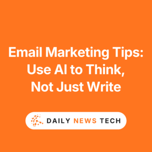 Email Marketing Tips Use AI to Think, Not Just Write