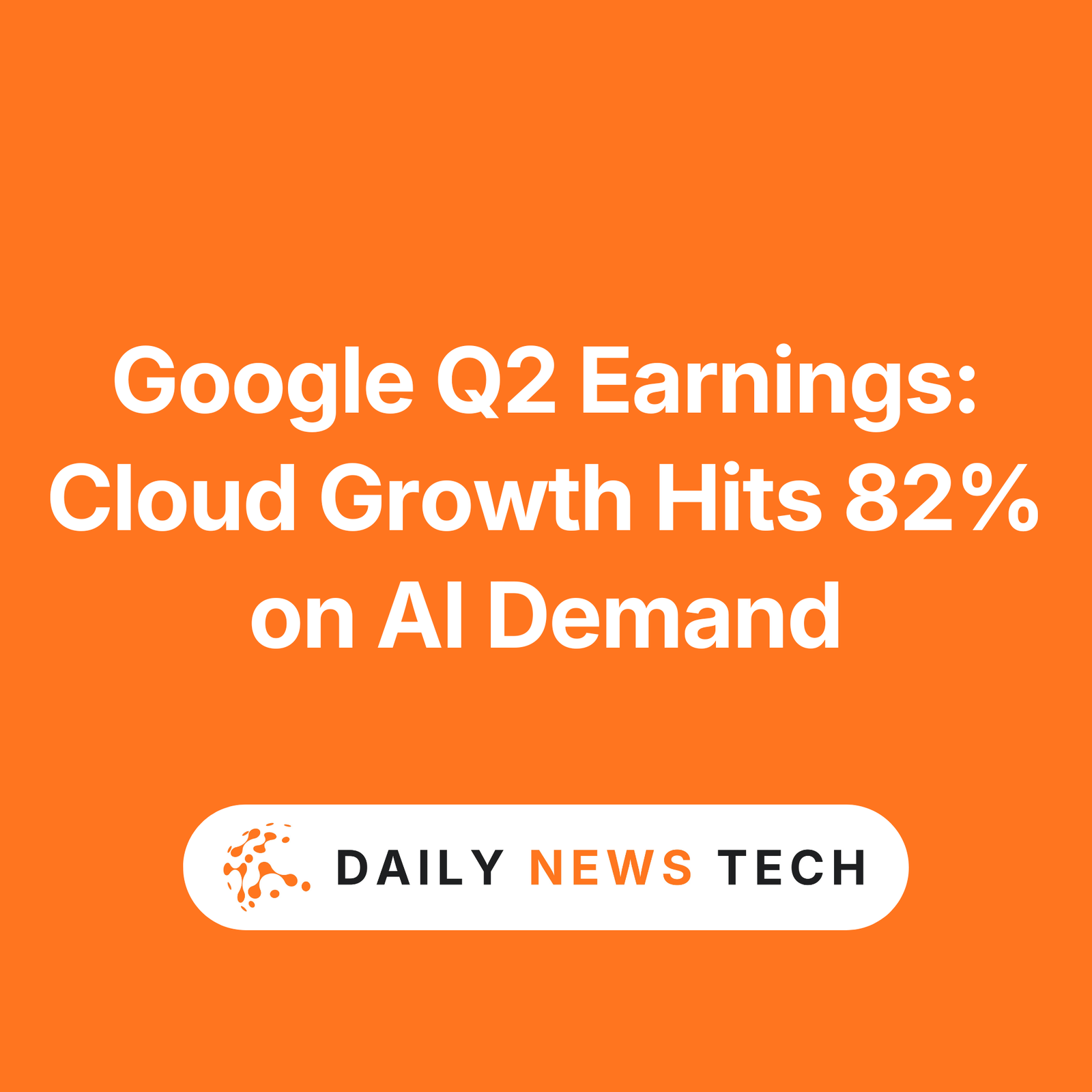 Google Q2 Earnings: Cloud Growth Hits 82% on AI Demand