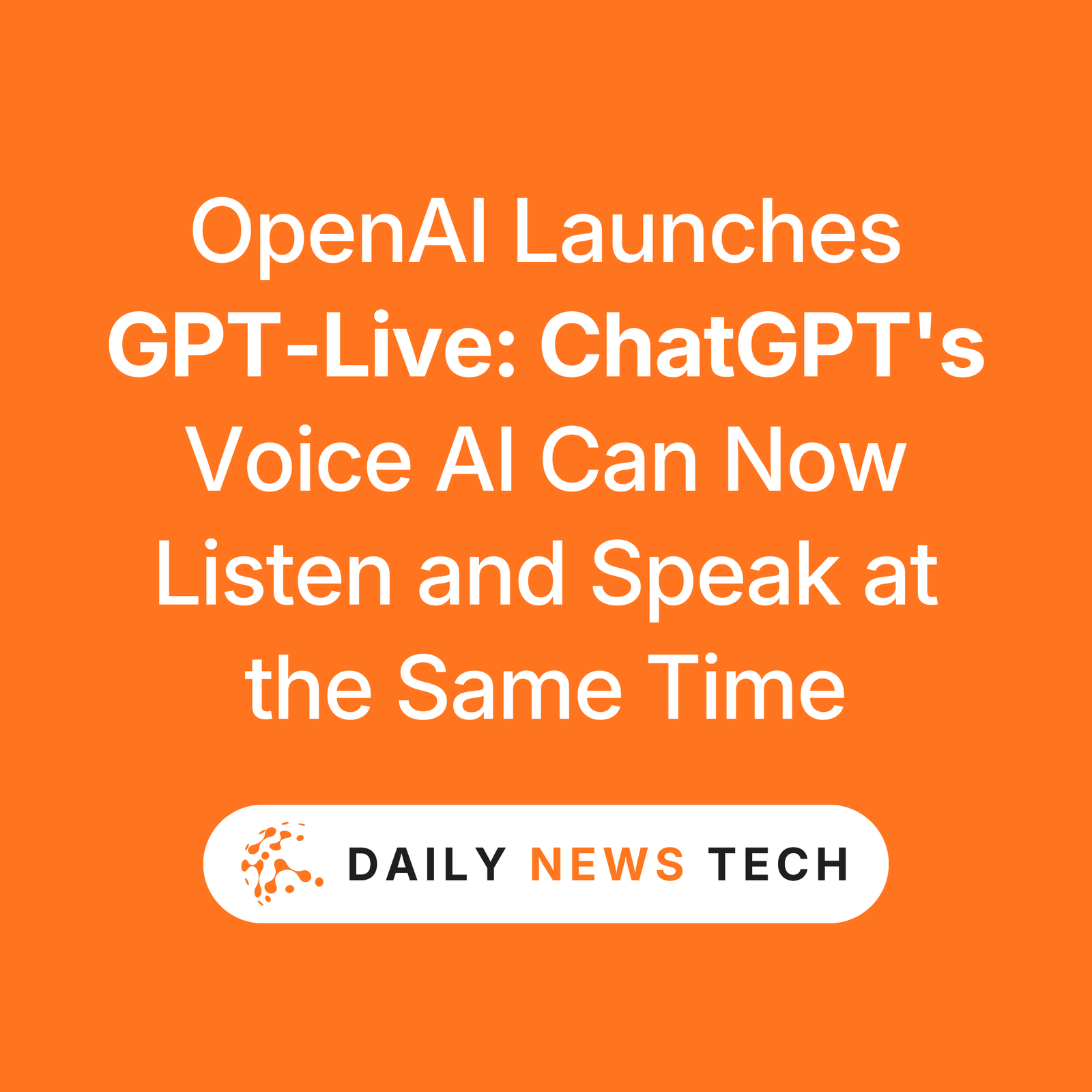 Daily News Tech OpenAI Launches GPT-Live: ChatGPT's Voice AI Can Now Listen and Speak at the Same Time