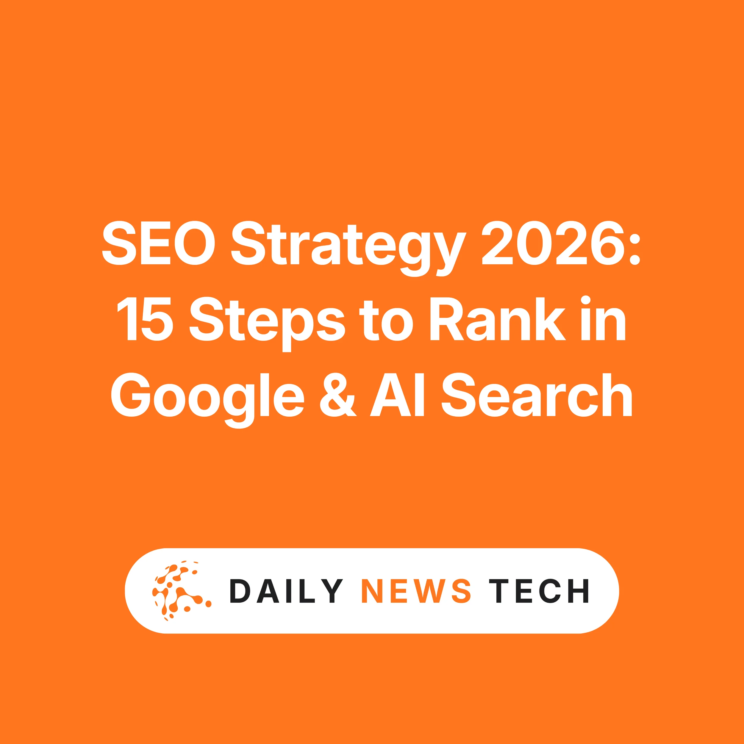 Daily News Tech SEO Strategy 2026: 15 Steps to Rank in Google & AI Search