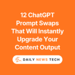 12 ChatGPT Prompt Swaps That Will Instantly Upgrade Your Content Output